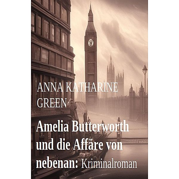 Amelia Butterworth und die Affäre von nebenan: Kriminalroman, Anna Katharine Green