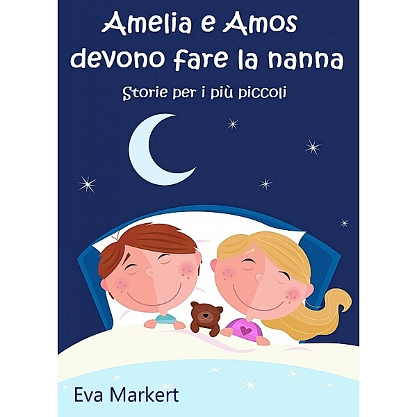 Amelia e Amos devono fare la nanna (Le storie per i più piccoli) / Le storie per i più piccoli, Eva Markert