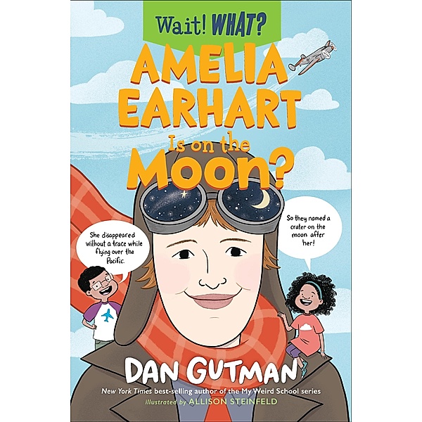 Amelia Earhart Is on the Moon? (Wait! What?) / Wait! What? Bd.0, Dan Gutman
