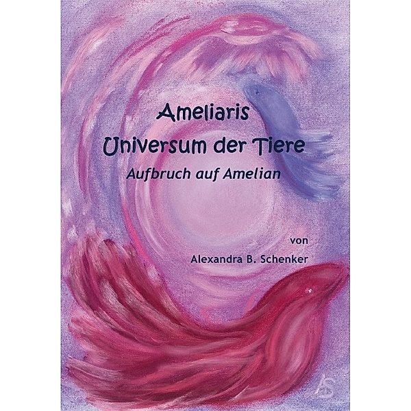 Ameliaris Universum der Tiere - Aufbruch auf Amelian, Alexandra Barbara Schenker
