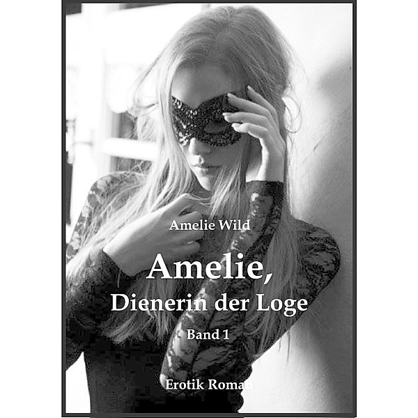 Amelie, Dienerin der Loge (Band 1), Amelie Wild