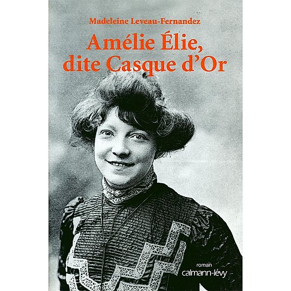 Amélie Elie, dite Casque d'Or / Biographies, Autobiographies, Madeleine Leveau-Fernandez