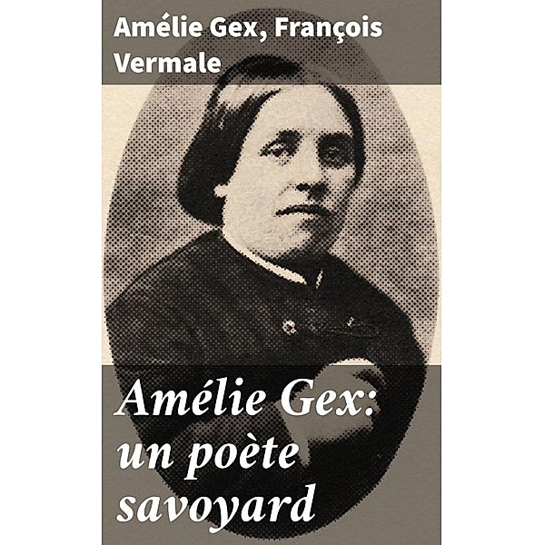Amélie Gex: un poète savoyard, Amélie Gex, François Vermale