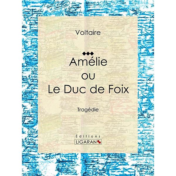 Amélie ou le Duc de Foix, Ligaran, Voltaire, Louis Moland