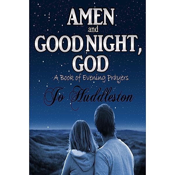 Amen and Good Night, God: A Book of Evening Prayers / Jo Huddleston, Jo Huddleston