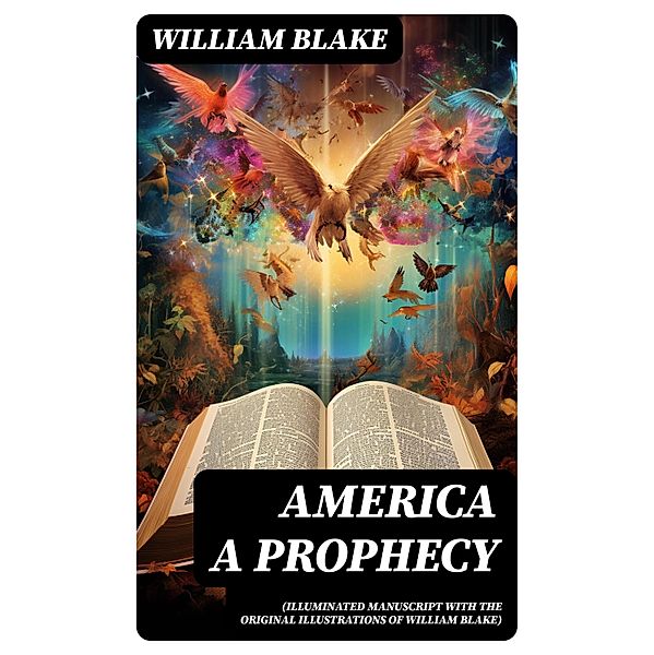 America A Prophecy (Illuminated Manuscript with the Original Illustrations of William Blake), William Blake