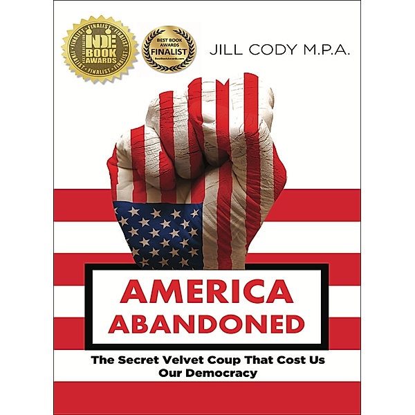 America Abandoned: The Secret Velvet Coup That Cost Us Our Democracy, Jill Cody