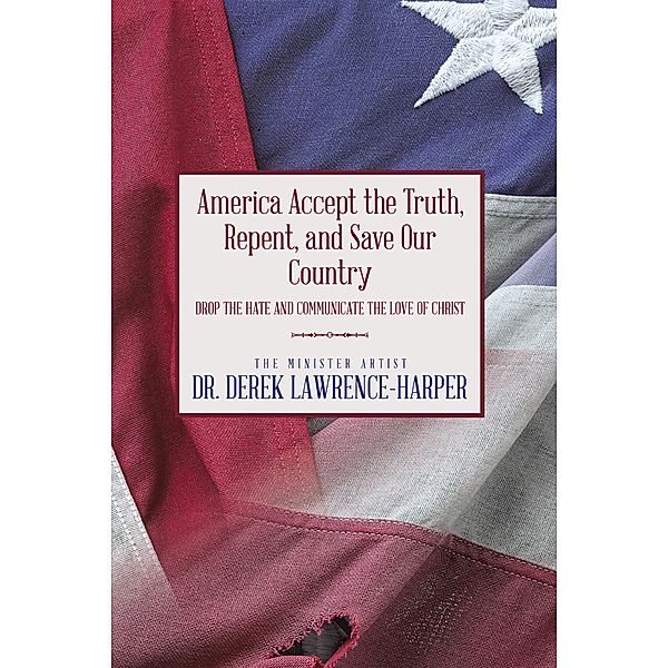 America Accept the Truth, Repent, and Save Our Country, Derek Lawrence-Harper