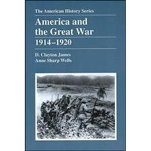 America and the Great War / The American History Series, D. Clayton James, Anne Sharp Wells