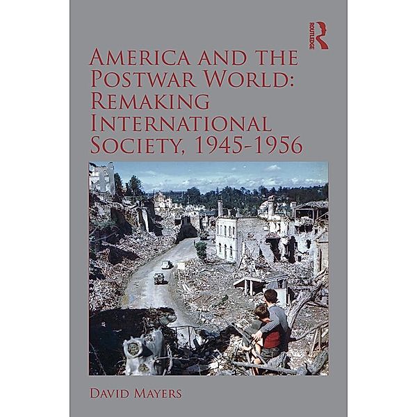 America and the Postwar World: Remaking International Society, 1945-1956, David Mayers