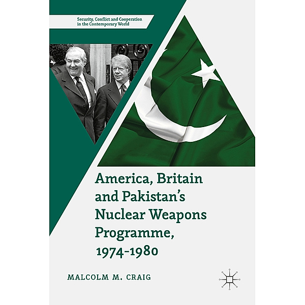 America, Britain and Pakistan's Nuclear Weapons Programme, 1974-1980, Malcolm M. Craig