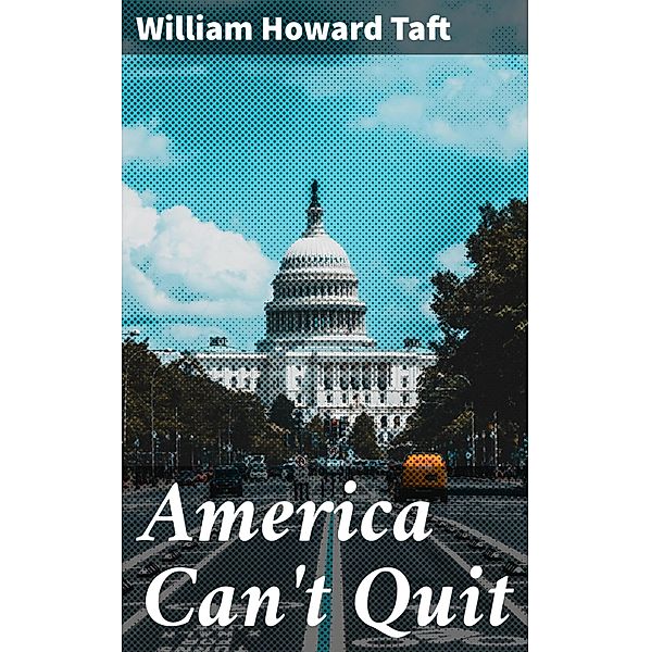 America Can't Quit, William Howard Taft