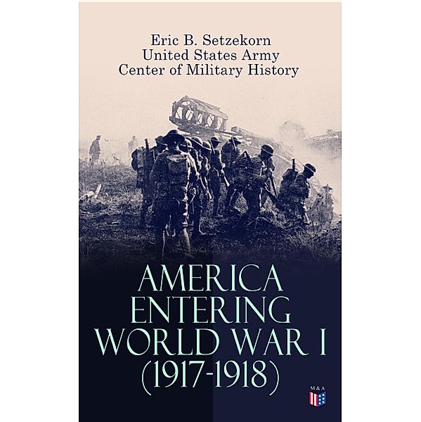 America Entering World War I (1917-1918), Eric B. Setzekorn, United States Army, Center Of Military History