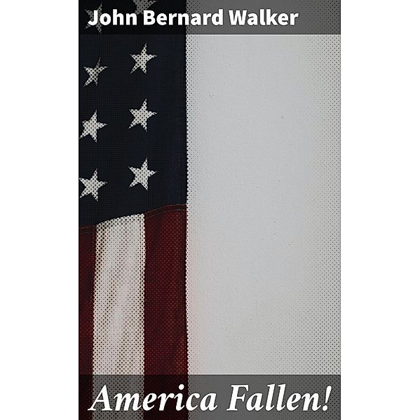 America Fallen!, John Bernard Walker