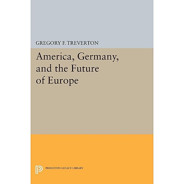 America, Germany, and the Future of Europe / Princeton Legacy Library Bd.213, Gregory F. Treverton