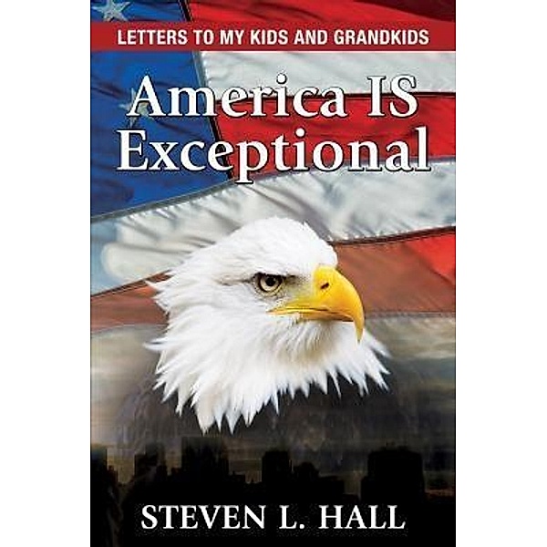 America IS Exceptional / Steven Hall, Steven L Hall