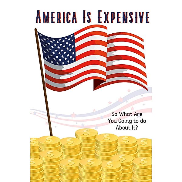 America is Expensive: So What Are You Going to do About It? (Financial Freedom, #18) / Financial Freedom, Joshua King