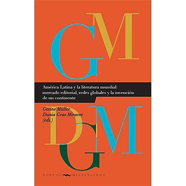 América Latina y la literatura mundial: mercado editorial, redes globales y la invención de un continente / Nuevos Hispanismos Bd.20