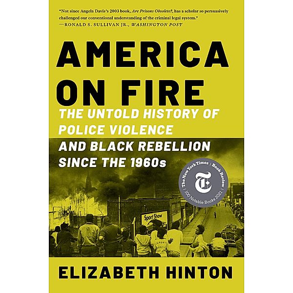 America on Fire: The Untold History of Police Violence and Black Rebellion Since the 1960s, Elizabeth Hinton