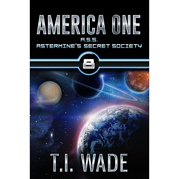 AMERICA ONE- A.S.S. Astermine's Secret Society (Book 8), T I Wade