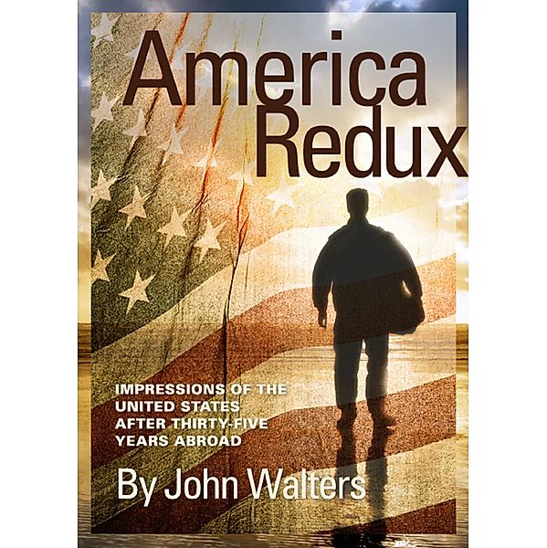 America Redux: Impressions of the United States After Thirty-Five Years Abroad, John Walters