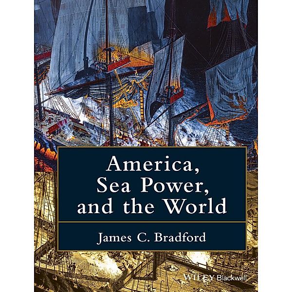 America, Sea Power, and the World, James C. Bradford