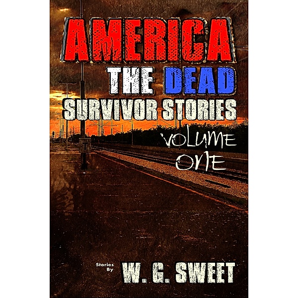 America The Dead Survivor Stories: America The Dead Survivor Stories One, W. G. Sweet