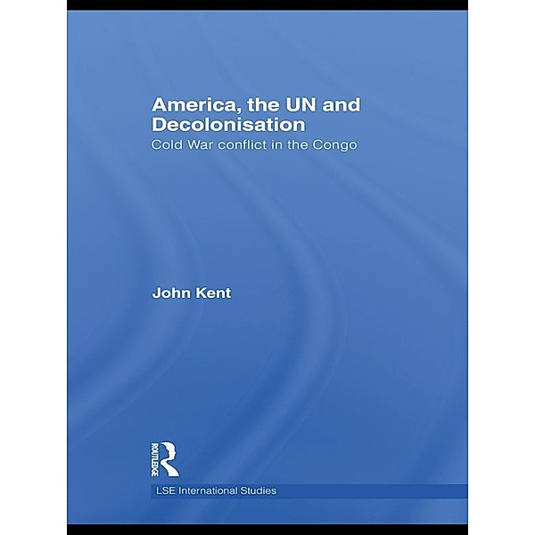 America, the UN and Decolonisation, John Kent