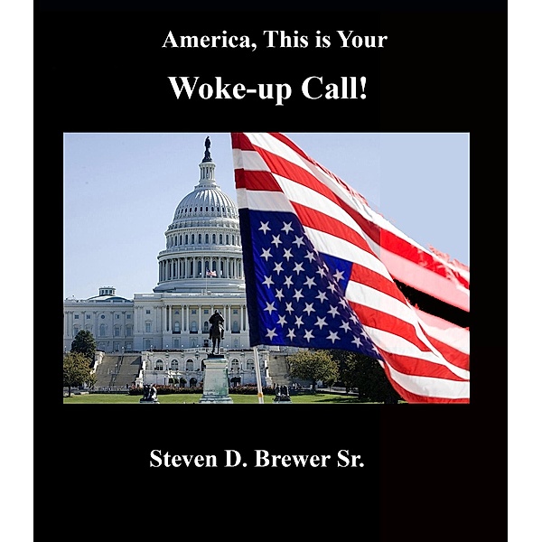 America... This is Your Woke-up Call, Steven D. Brewer