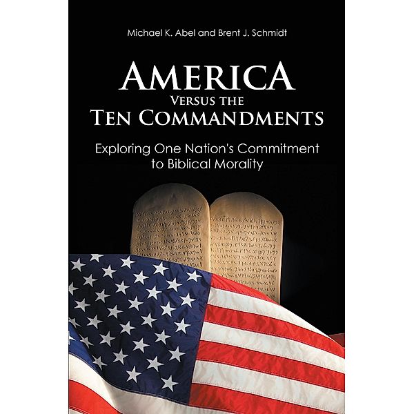 America Versus the Ten Commandments / Covenant Books, Inc., Michael K. Abel, Brent J. Schmidt