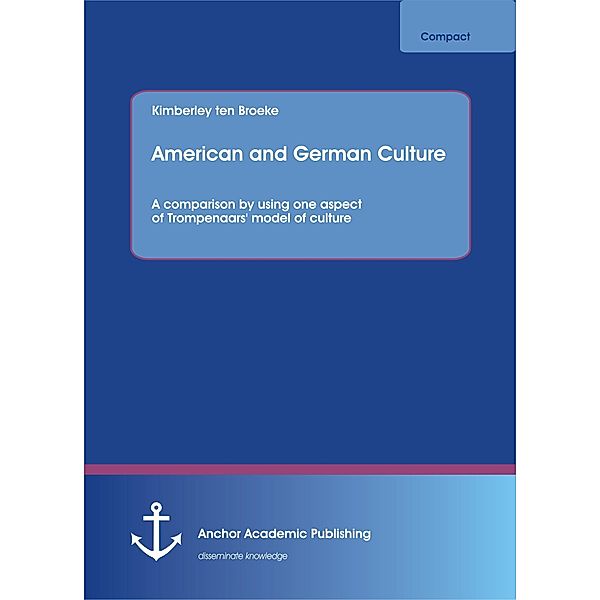 American and German Culture. A comparison by using one aspect of Trompenaars' model of culture, Kimberley Ten Broeke