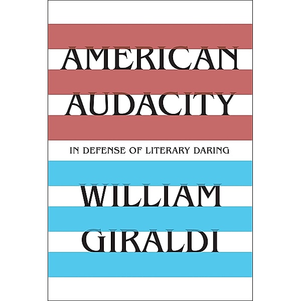 American Audacity: In Defense of Literary Daring, William Giraldi