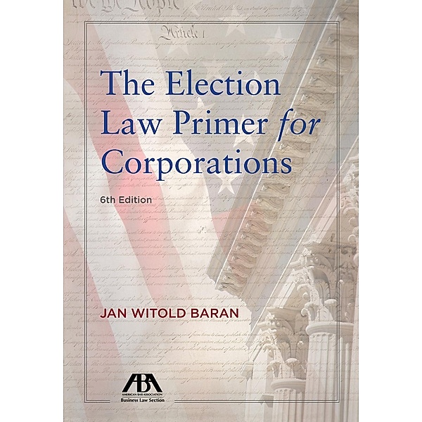 American Bar Association: Election Law Primer for Corporations, Jan Witold Baran