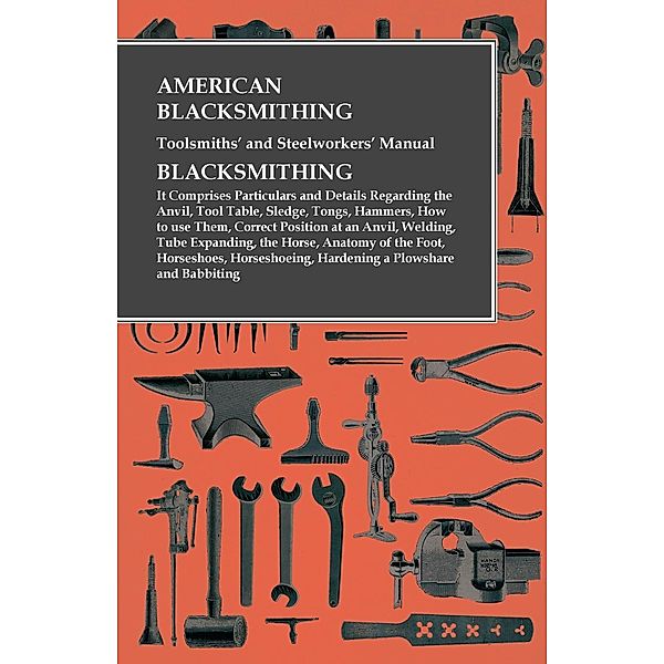 American Blacksmithing, Toolsmiths' and Steelworkers' Manual - Blacksmithing, Anon.