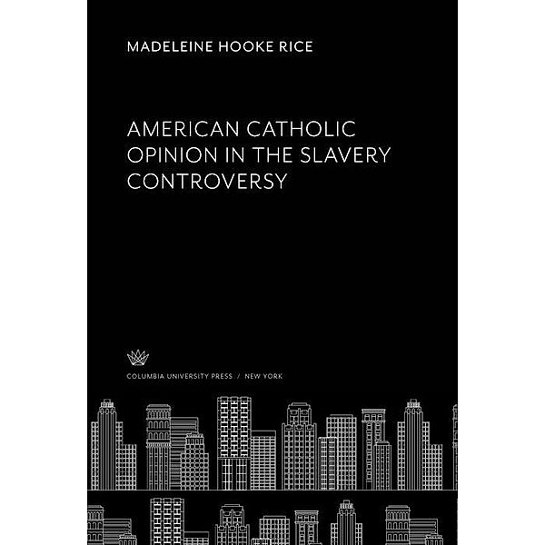 American Catholic Opinion in the Slavery Controversy, Madeleine Hooke Rice