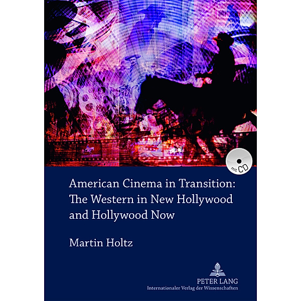 American Cinema in Transition: The Western in New Hollywood and Hollywood Now, Martin Holtz