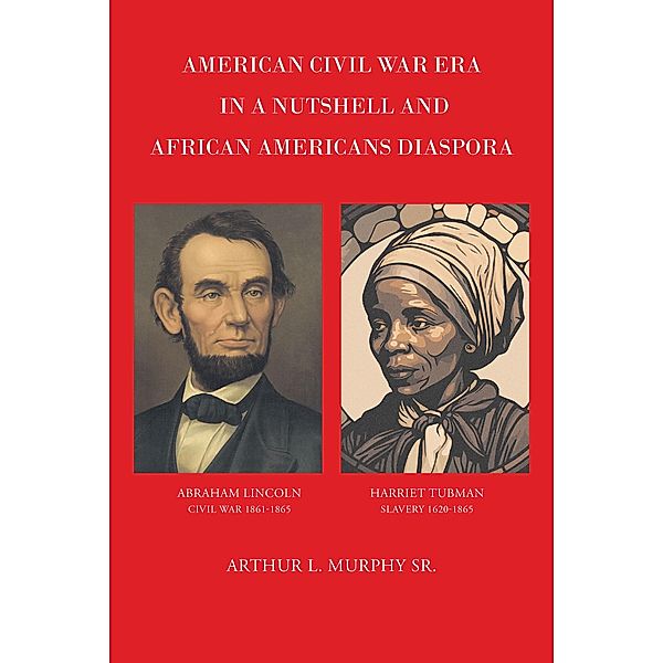 American Civil War Era In A Nutshell And African Americans Diaspora, Arthur L. Murphy Sr