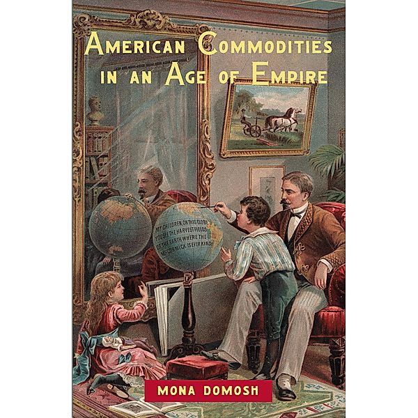 American Commodities in an Age of Empire, Mona Domosh