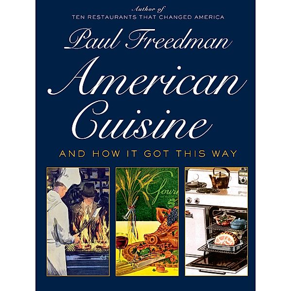 American Cuisine: And How It Got This Way, Paul Freedman