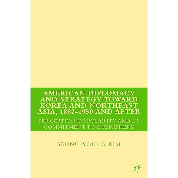 American Diplomacy and Strategy toward Korea and Northeast Asia, 1882 - 1950 and After, S. Kim