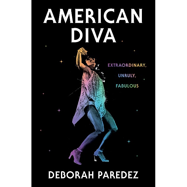 American Diva: Extraordinary, Unruly, Fabulous, Deborah Paredez