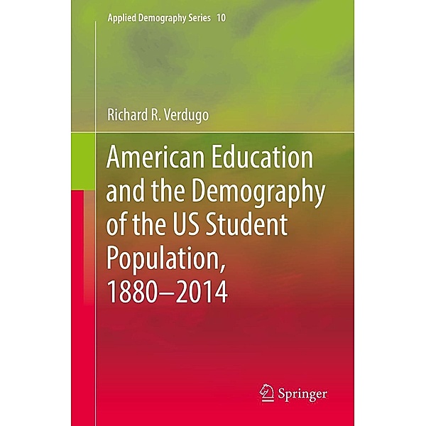 American Education and the Demography of the US Student Population, 1880 - 2014 / Applied Demography Series Bd.10, Richard R. Verdugo