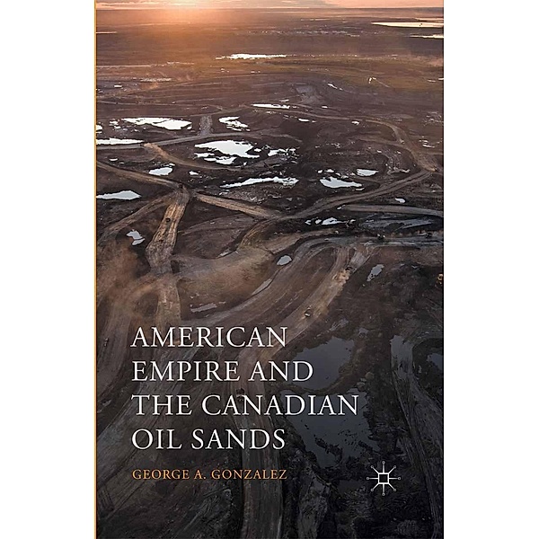American Empire and the Canadian Oil Sands, George A. Gonzalez