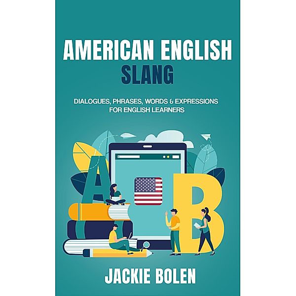 American English Slang: Dialogues, Phrases, Words & Expressions for English Learners, Jackie Bolen