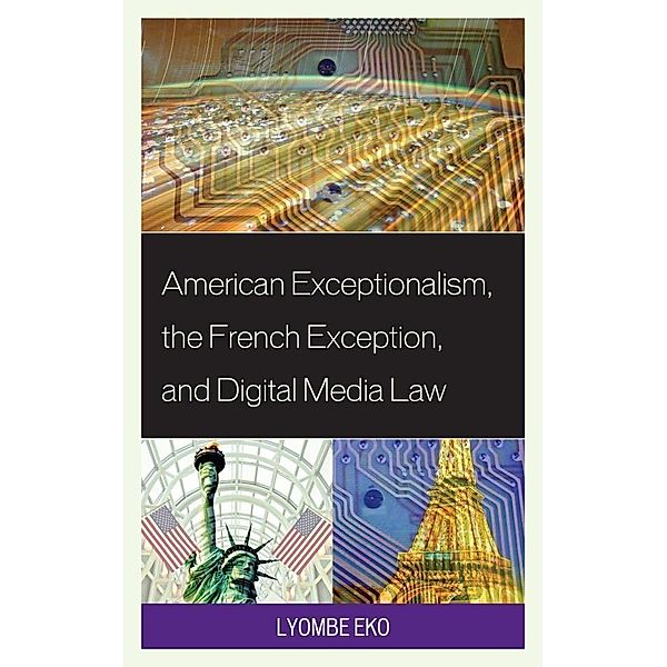 American Exceptionalism, the French Exception, and Digital Media Law, Lyombe S. Eko