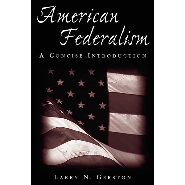 American Federalism: A Concise Introduction, Larry N. Gerston