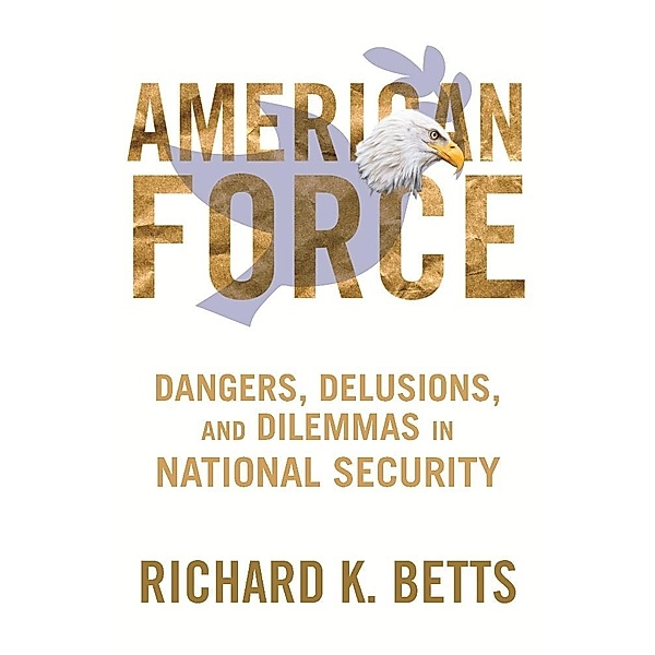 American Force / A Council on Foreign Relations Book, Richard Betts