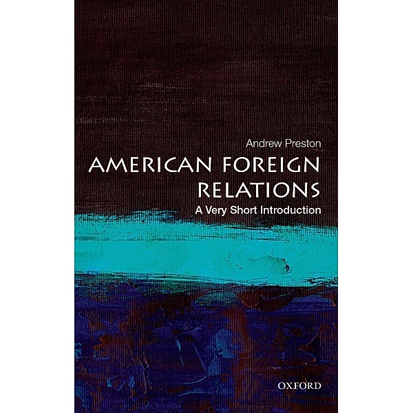 American Foreign Relations: A Very Short Introduction, Andrew Preston