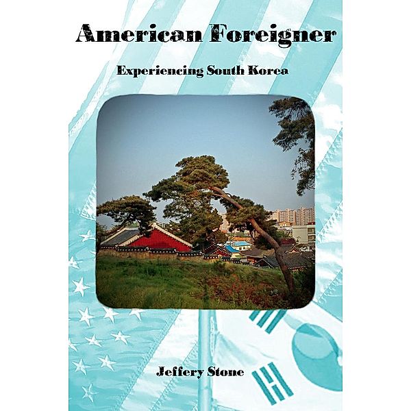 American Foreigner: Experiencing South Korea, Jeffery Stone