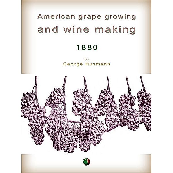 American grape growing and wine making / Liquors and Wines, George Husmann